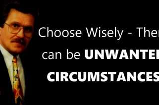 Choose Wisely - There can be Unwanted Circumstances