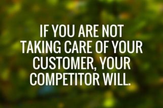 IF YOU'RE NOT TAKING CARE OF YOUR CUSTOMERS, YOU'RE COMPETITORS WILL
